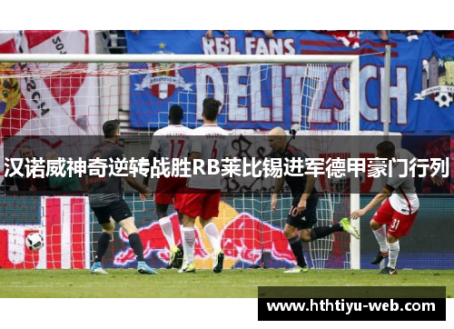 汉诺威神奇逆转战胜RB莱比锡进军德甲豪门行列