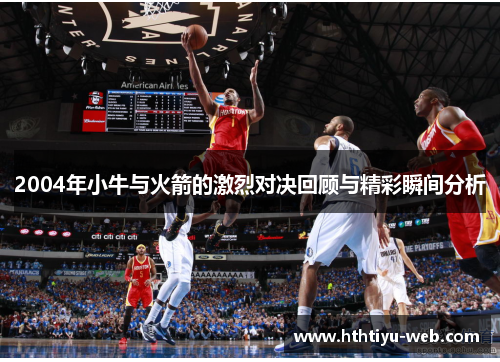 2004年小牛与火箭的激烈对决回顾与精彩瞬间分析
